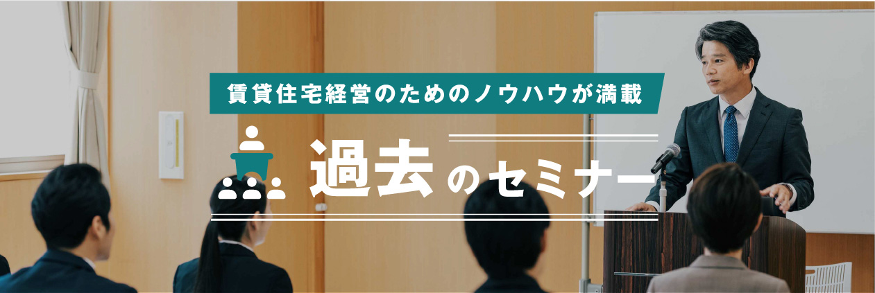 賃貸住宅経営のためのノウハウが満載　過去のセミナー